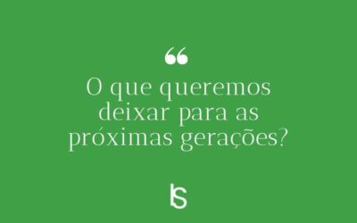 O que queremos deixar para as próximas geraçÔes?